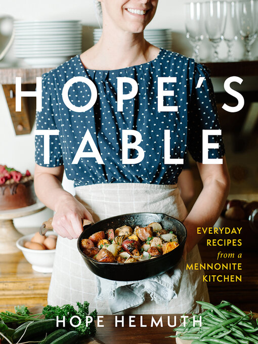 Title details for Hope's Table: Everyday Recipes from a Mennonite Kitchen by Hope Helmuth - Available